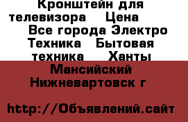 Кронштейн для телевизора  › Цена ­ 8 000 - Все города Электро-Техника » Бытовая техника   . Ханты-Мансийский,Нижневартовск г.